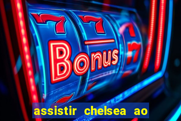 assistir chelsea ao vivo futemax